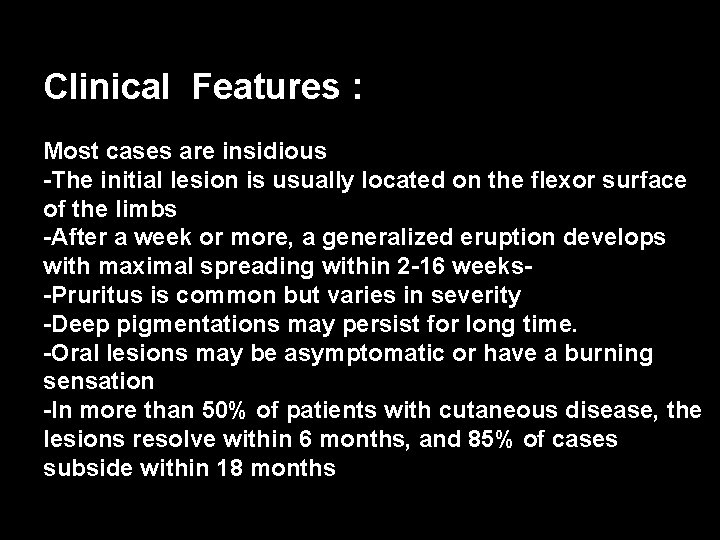 Clinical Features : Most cases are insidious -The initial lesion is usually located on