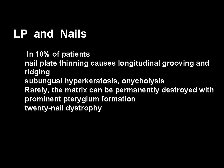 LP and Nails IIn 10% of patients nail plate thinning causes longitudinal grooving and