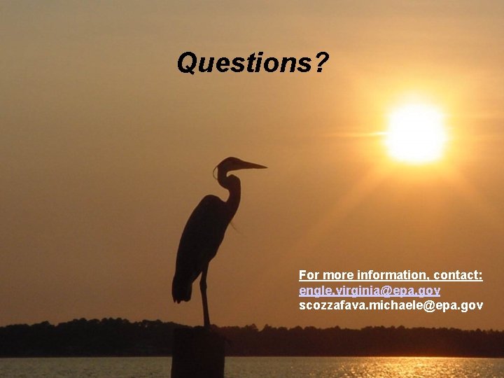 Questions? For more information, contact: engle. virginia@epa. gov scozzafava. michaele@epa. gov 