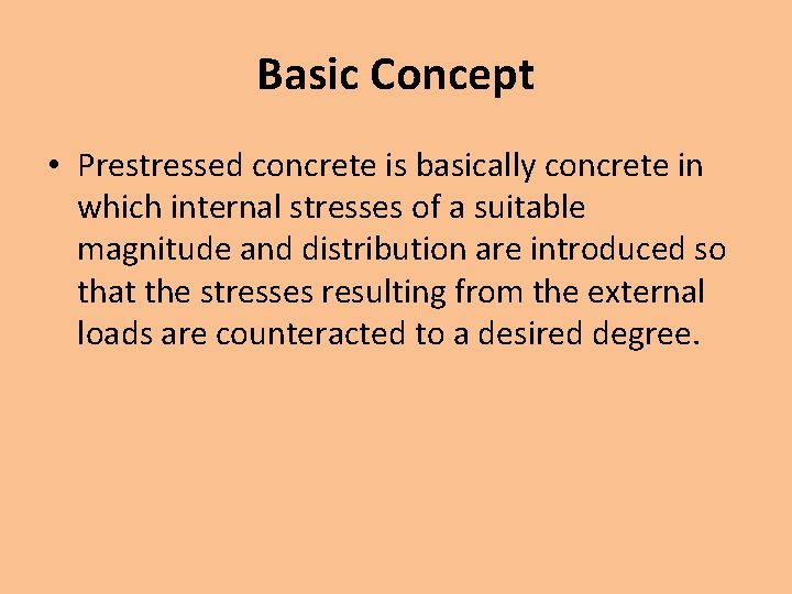 Basic Concept • Prestressed concrete is basically concrete in which internal stresses of a
