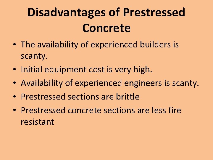 Disadvantages of Prestressed Concrete • The availability of experienced builders is scanty. • Initial