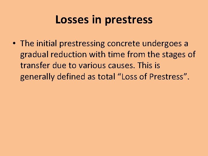 Losses in prestress • The initial prestressing concrete undergoes a gradual reduction with time