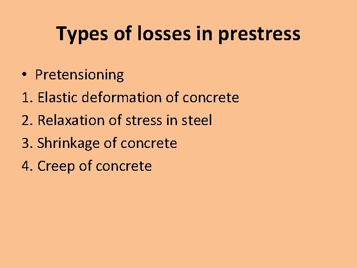 Types of losses in prestress • Pretensioning 1. Elastic deformation of concrete 2. Relaxation