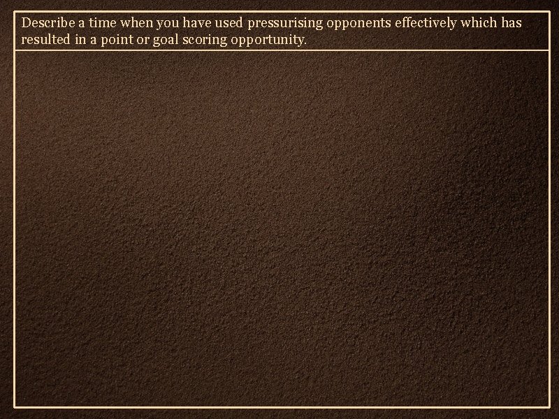 Describe a time when you have used pressurising opponents effectively which has resulted in