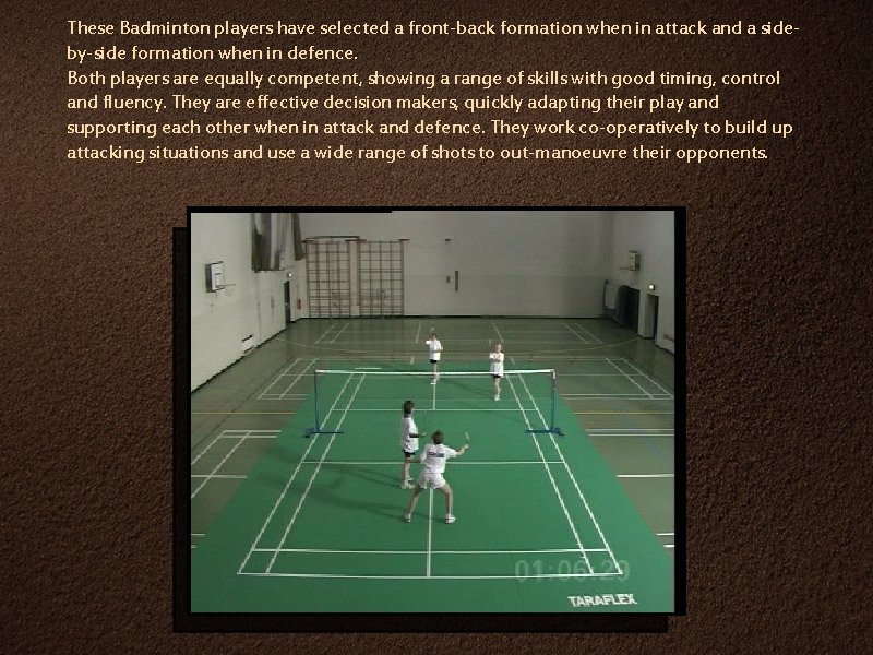 These Badminton players have selected a front-back formation when in attack and a sideby-side