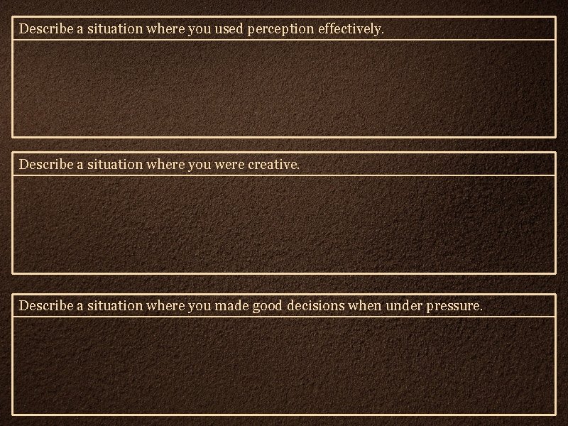 Describe a situation where you used perception effectively. Describe a situation where you were