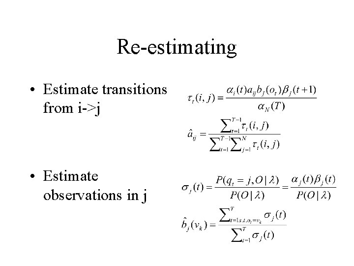Re-estimating • Estimate transitions from i->j • Estimate observations in j Re-estimating • Estimate transitions from i->j • Estimate observations in j