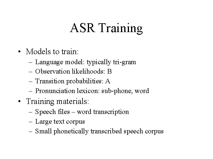 ASR Training • Models to train: – – Language model: typically tri-gram Observation likelihoods: ASR Training • Models to train: – – Language model: typically tri-gram Observation likelihoods: