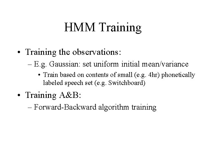 HMM Training • Training the observations: – E. g. Gaussian: set uniform initial mean/variance HMM Training • Training the observations: – E. g. Gaussian: set uniform initial mean/variance
