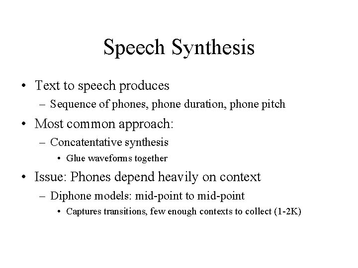 Speech Synthesis • Text to speech produces – Sequence of phones, phone duration, phone Speech Synthesis • Text to speech produces – Sequence of phones, phone duration, phone