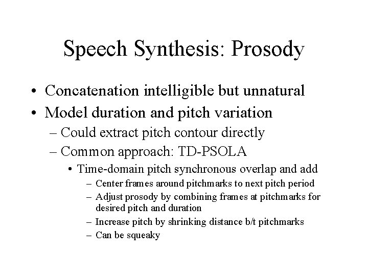 Speech Synthesis: Prosody • Concatenation intelligible but unnatural • Model duration and pitch variation Speech Synthesis: Prosody • Concatenation intelligible but unnatural • Model duration and pitch variation