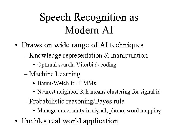 Speech Recognition as Modern AI • Draws on wide range of AI techniques – Speech Recognition as Modern AI • Draws on wide range of AI techniques –