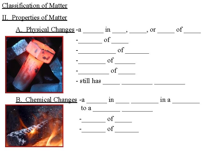 Classification of Matter II. Properties of Matter A. Physical Changes -a ______ in ____,
