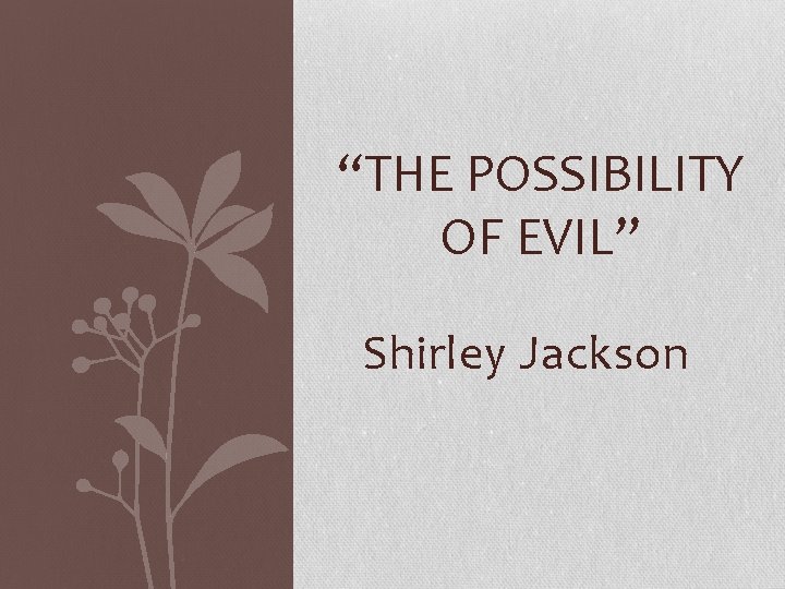“THE POSSIBILITY OF EVIL” Shirley Jackson 