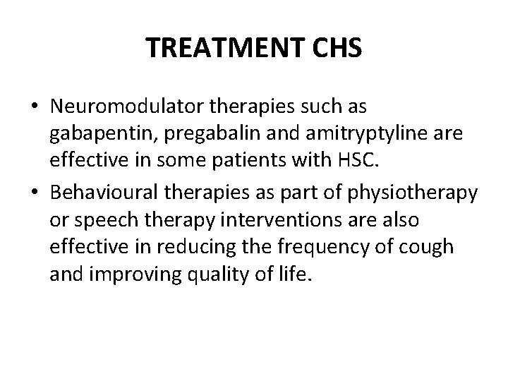TREATMENT CHS • Neuromodulator therapies such as gabapentin, pregabalin and amitryptyline are effective in TREATMENT CHS • Neuromodulator therapies such as gabapentin, pregabalin and amitryptyline are effective in