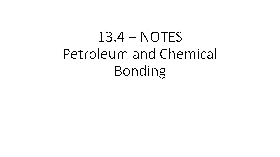 13. 4 – NOTES Petroleum and Chemical Bonding 