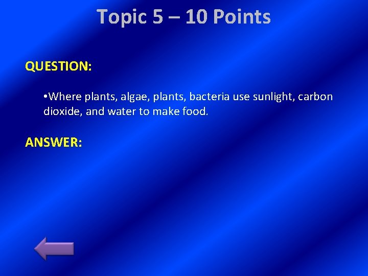 Topic 5 – 10 Points QUESTION: • Where plants, algae, plants, bacteria use sunlight,