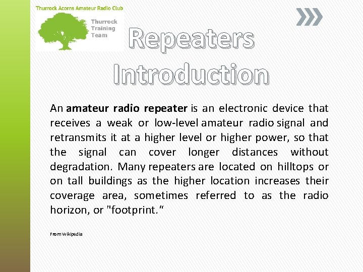 Repeaters Introduction An amateur radio repeater is an electronic device that receives a weak