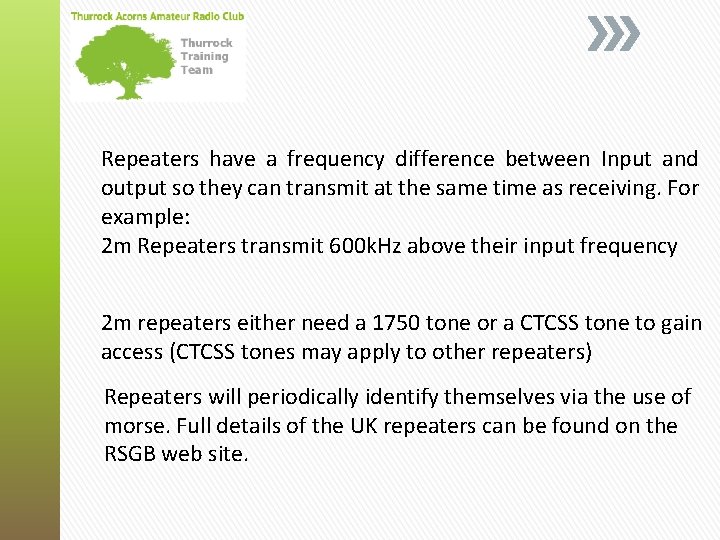 Repeaters have a frequency difference between Input and output so they can transmit at