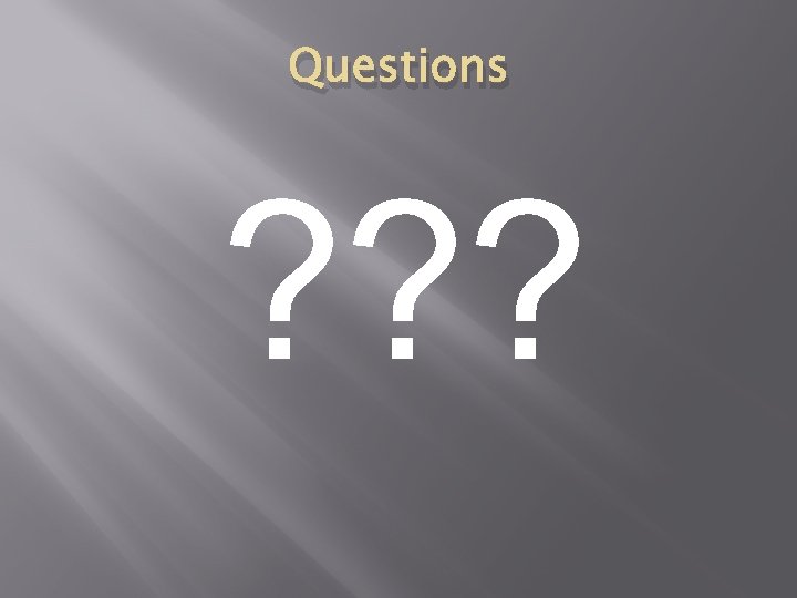 Questions ? ? ? Questions ? ? ?
