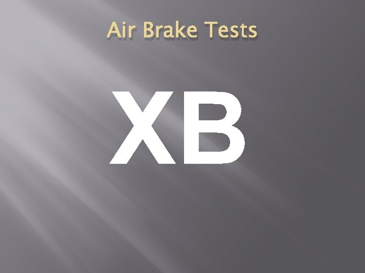 Air Brake Tests XB Air Brake Tests XB