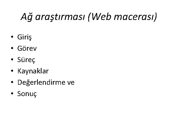 Ağ araştırması (Web macerası) • • • Giriş Görev Süreç Kaynaklar Değerlendirme ve Sonuç