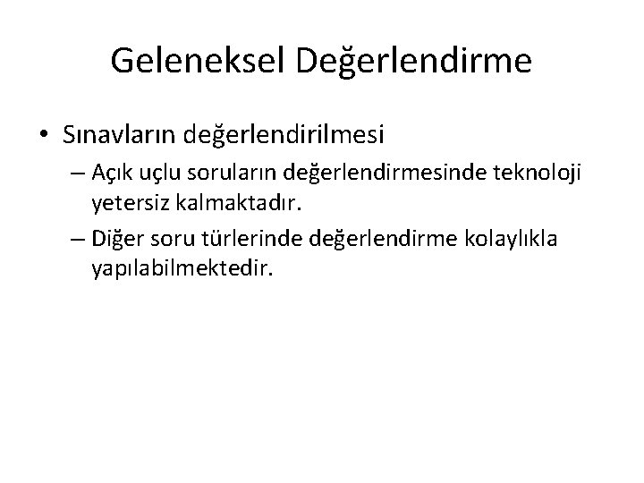 Geleneksel Değerlendirme • Sınavların değerlendirilmesi – Açık uçlu soruların değerlendirmesinde teknoloji yetersiz kalmaktadır. – Geleneksel Değerlendirme • Sınavların değerlendirilmesi – Açık uçlu soruların değerlendirmesinde teknoloji yetersiz kalmaktadır. –
