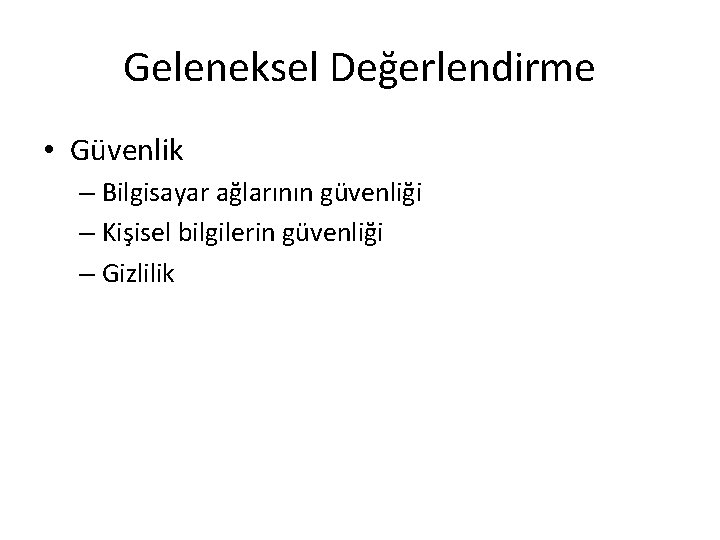 Geleneksel Değerlendirme • Güvenlik – Bilgisayar ağlarının güvenliği – Kişisel bilgilerin güvenliği – Gizlilik