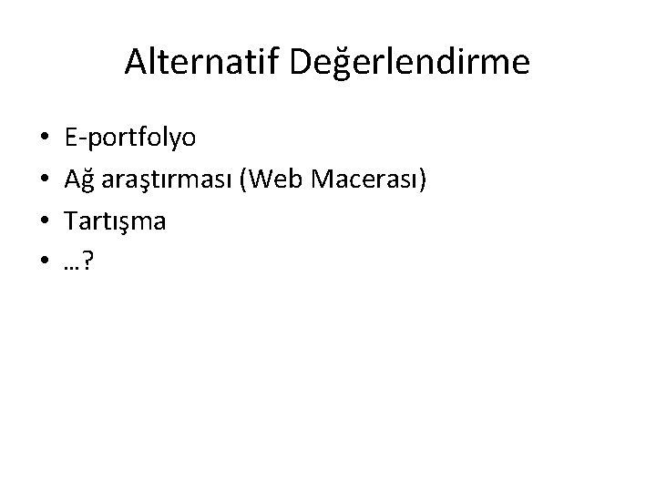 Alternatif Değerlendirme • • E-portfolyo Ağ araştırması (Web Macerası) Tartışma …? 