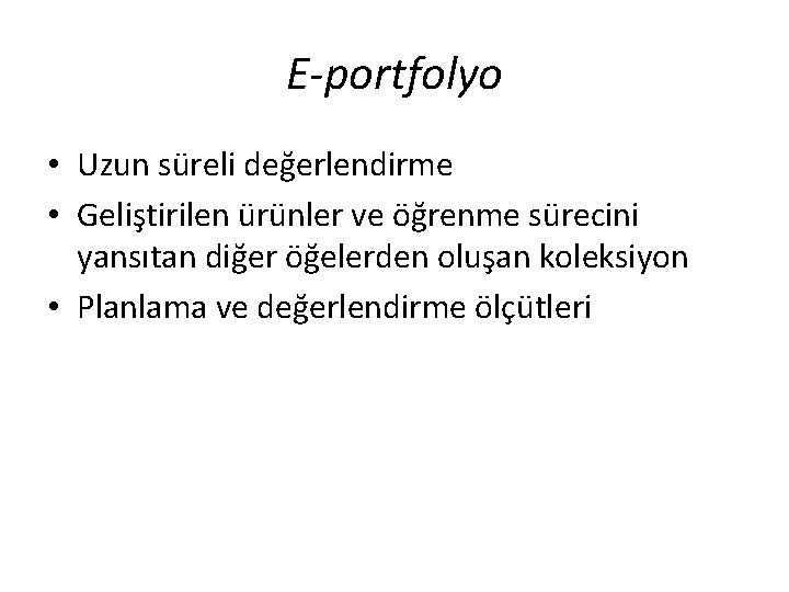 E-portfolyo • Uzun süreli değerlendirme • Geliştirilen ürünler ve öğrenme sürecini yansıtan diğer öğelerden