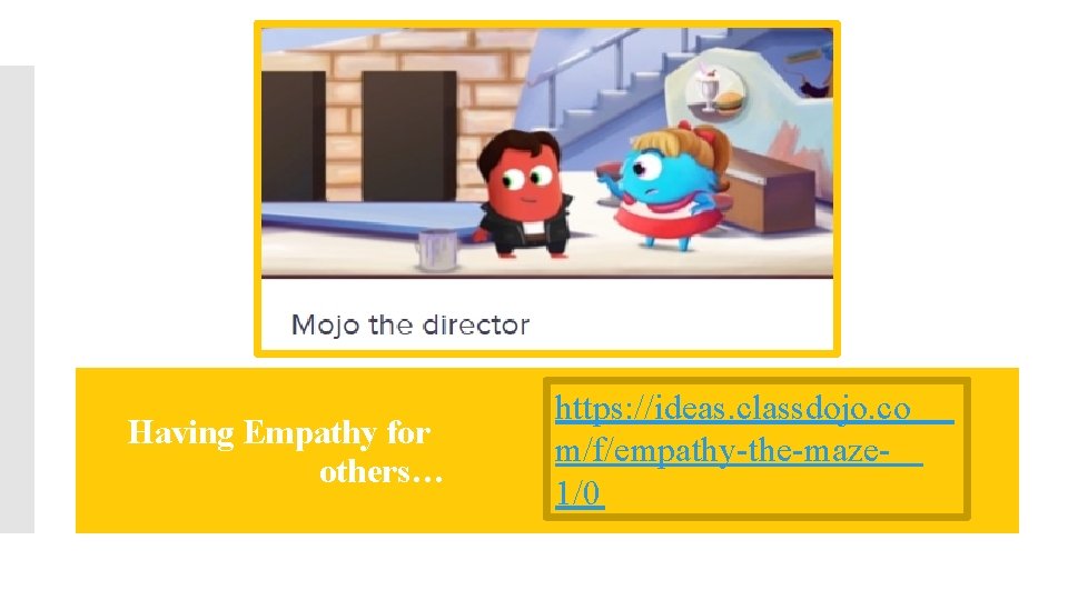 Having Empathy for others… https: //ideas. classdojo. co m/f/empathy-the-maze 1/0 