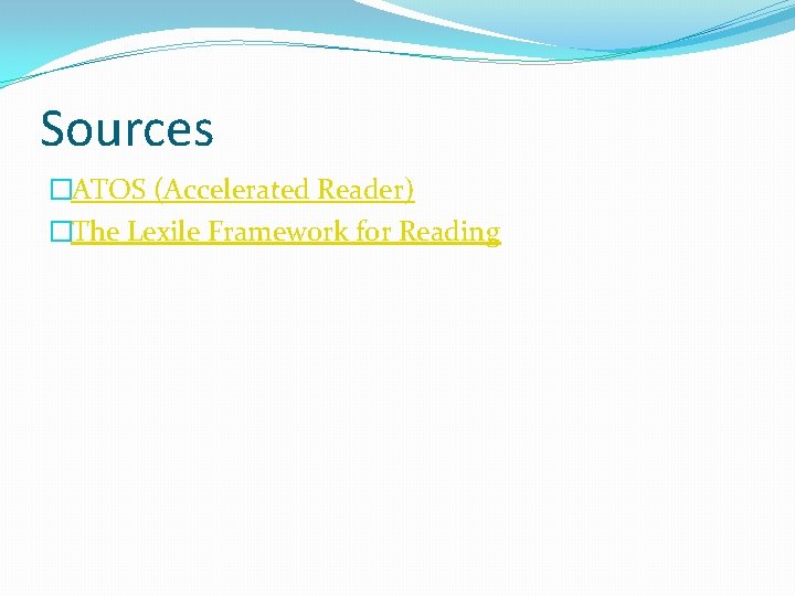 Sources �ATOS (Accelerated Reader) �The Lexile Framework for Reading 
