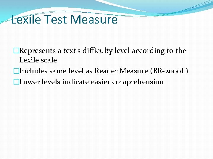 Lexile Test Measure �Represents a text’s difficulty level according to the Lexile scale �Includes