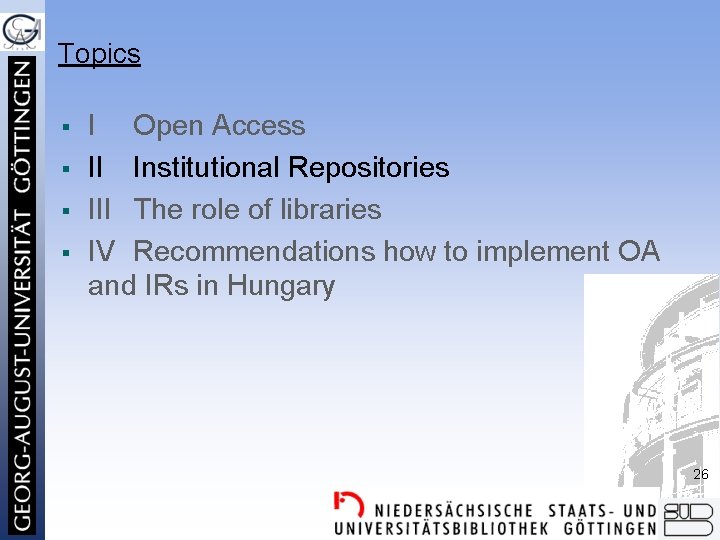 Topics § § I Open Access II Institutional Repositories III The role of libraries