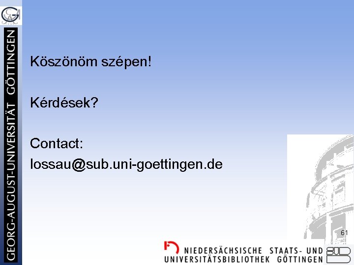 Köszönöm szépen! Kérdések? Contact: lossau@sub. uni-goettingen. de 61 