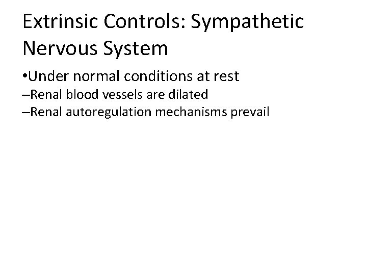 Extrinsic Controls: Sympathetic Nervous System • Under normal conditions at rest –Renal blood vessels Extrinsic Controls: Sympathetic Nervous System • Under normal conditions at rest –Renal blood vessels