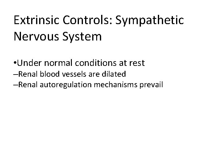Extrinsic Controls: Sympathetic Nervous System • Under normal conditions at rest –Renal blood vessels Extrinsic Controls: Sympathetic Nervous System • Under normal conditions at rest –Renal blood vessels