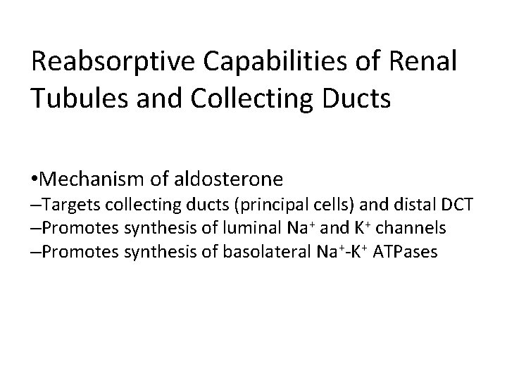 Reabsorptive Capabilities of Renal Tubules and Collecting Ducts • Mechanism of aldosterone –Targets collecting Reabsorptive Capabilities of Renal Tubules and Collecting Ducts • Mechanism of aldosterone –Targets collecting