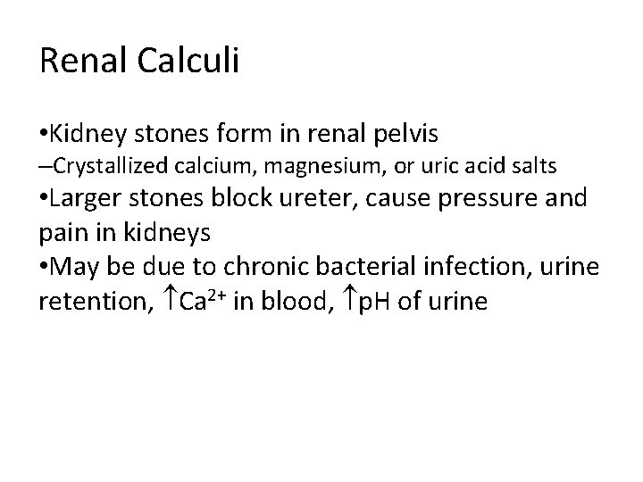 Renal Calculi • Kidney stones form in renal pelvis –Crystallized calcium, magnesium, or uric Renal Calculi • Kidney stones form in renal pelvis –Crystallized calcium, magnesium, or uric
