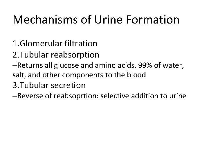 Mechanisms of Urine Formation 1. Glomerular filtration 2. Tubular reabsorption –Returns all glucose and Mechanisms of Urine Formation 1. Glomerular filtration 2. Tubular reabsorption –Returns all glucose and