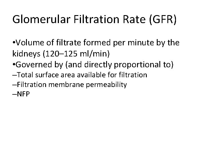 Glomerular Filtration Rate (GFR) • Volume of filtrate formed per minute by the kidneys Glomerular Filtration Rate (GFR) • Volume of filtrate formed per minute by the kidneys