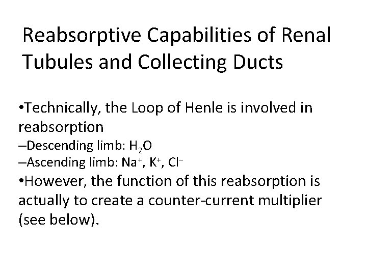 Reabsorptive Capabilities of Renal Tubules and Collecting Ducts • Technically, the Loop of Henle Reabsorptive Capabilities of Renal Tubules and Collecting Ducts • Technically, the Loop of Henle