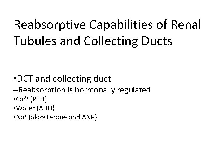 Reabsorptive Capabilities of Renal Tubules and Collecting Ducts • DCT and collecting duct –Reabsorption Reabsorptive Capabilities of Renal Tubules and Collecting Ducts • DCT and collecting duct –Reabsorption