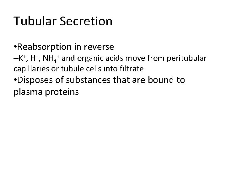 Tubular Secretion • Reabsorption in reverse –K+, H+, NH 4+ and organic acids move Tubular Secretion • Reabsorption in reverse –K+, H+, NH 4+ and organic acids move