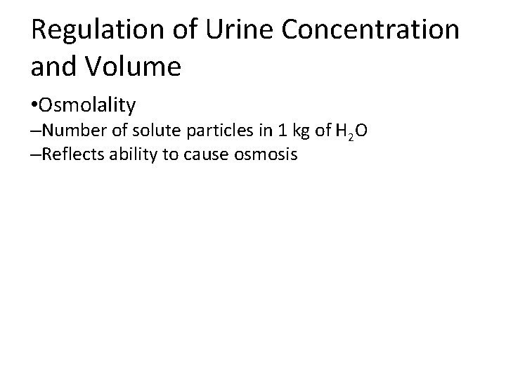 Regulation of Urine Concentration and Volume • Osmolality –Number of solute particles in 1 Regulation of Urine Concentration and Volume • Osmolality –Number of solute particles in 1