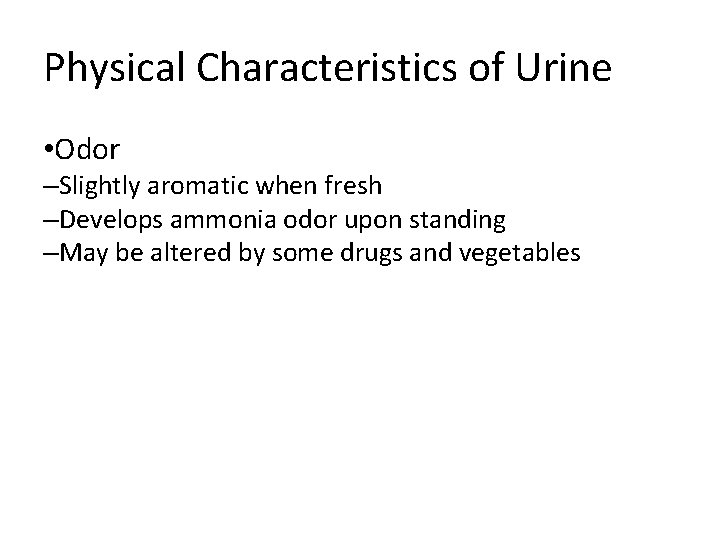 Physical Characteristics of Urine • Odor –Slightly aromatic when fresh –Develops ammonia odor upon Physical Characteristics of Urine • Odor –Slightly aromatic when fresh –Develops ammonia odor upon