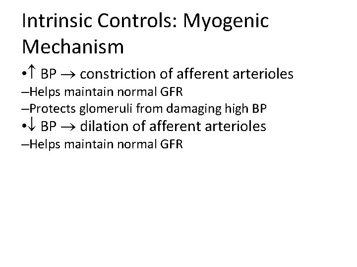 Intrinsic Controls: Myogenic Mechanism • BP constriction of afferent arterioles –Helps maintain normal GFR Intrinsic Controls: Myogenic Mechanism • BP constriction of afferent arterioles –Helps maintain normal GFR