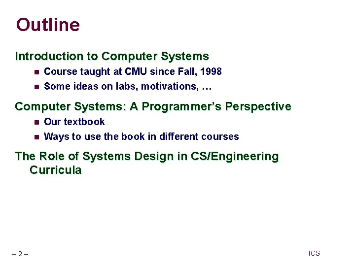 Outline Introduction to Computer Systems n Course taught at CMU since Fall, 1998 n Outline Introduction to Computer Systems n Course taught at CMU since Fall, 1998 n