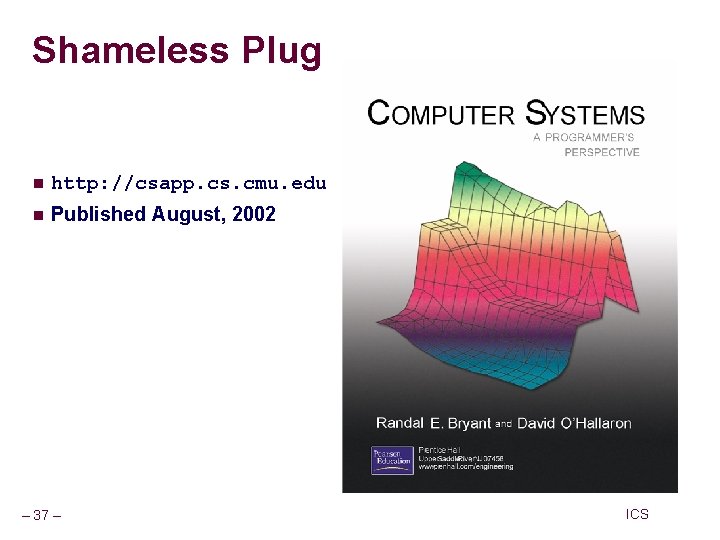 Shameless Plug n http: //csapp. cs. cmu. edu n Published August, 2002 – 37 Shameless Plug n http: //csapp. cs. cmu. edu n Published August, 2002 – 37