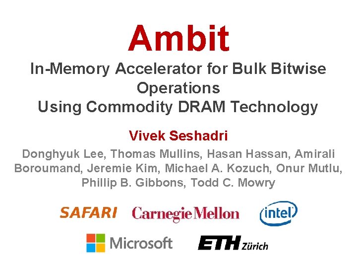 Ambit In-Memory Accelerator for Bulk Bitwise Operations Using Commodity DRAM Technology Vivek Seshadri Donghyuk